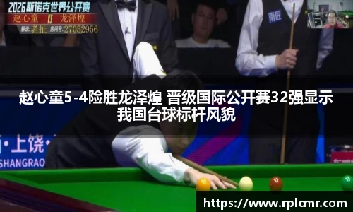 赵心童5-4险胜龙泽煌 晋级国际公开赛32强显示我国台球标杆风貌