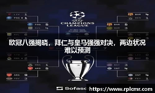 欧冠八强揭晓，拜仁与皇马强强对决，两边状况难以预测